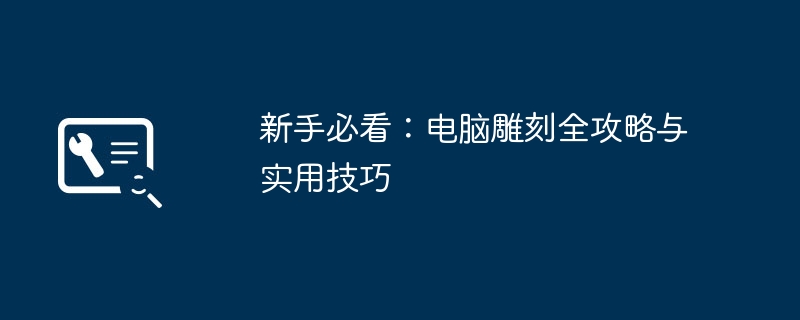 新手必看：電腦雕刻全攻略與實用技巧